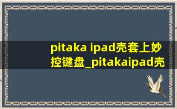 pitaka ipad壳套上妙控键盘_pitakaipad壳搭配妙控键盘